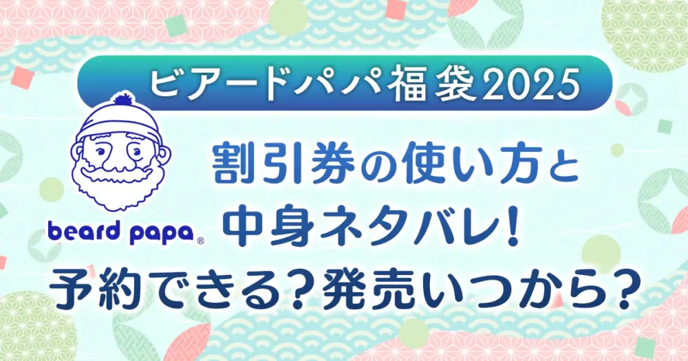 【ビアードパパ】福袋2025割引券の使い方と中身ネタバレ！予約できる？発売いつから？